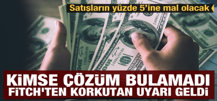 Kimse çözüm bulamadı Fitch'ten korkutan uyarı geldi: Satışların yüzde 5'ine mal olacak