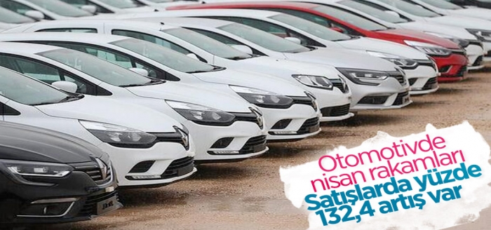 Otomobil ve hafif ticari araç satışları nisanda yüzde 132,4 arttı